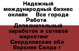 Надежный международный бизнес-онлайн. - Все города Работа » Дополнительный заработок и сетевой маркетинг   . Свердловская обл.,Верхняя Салда г.